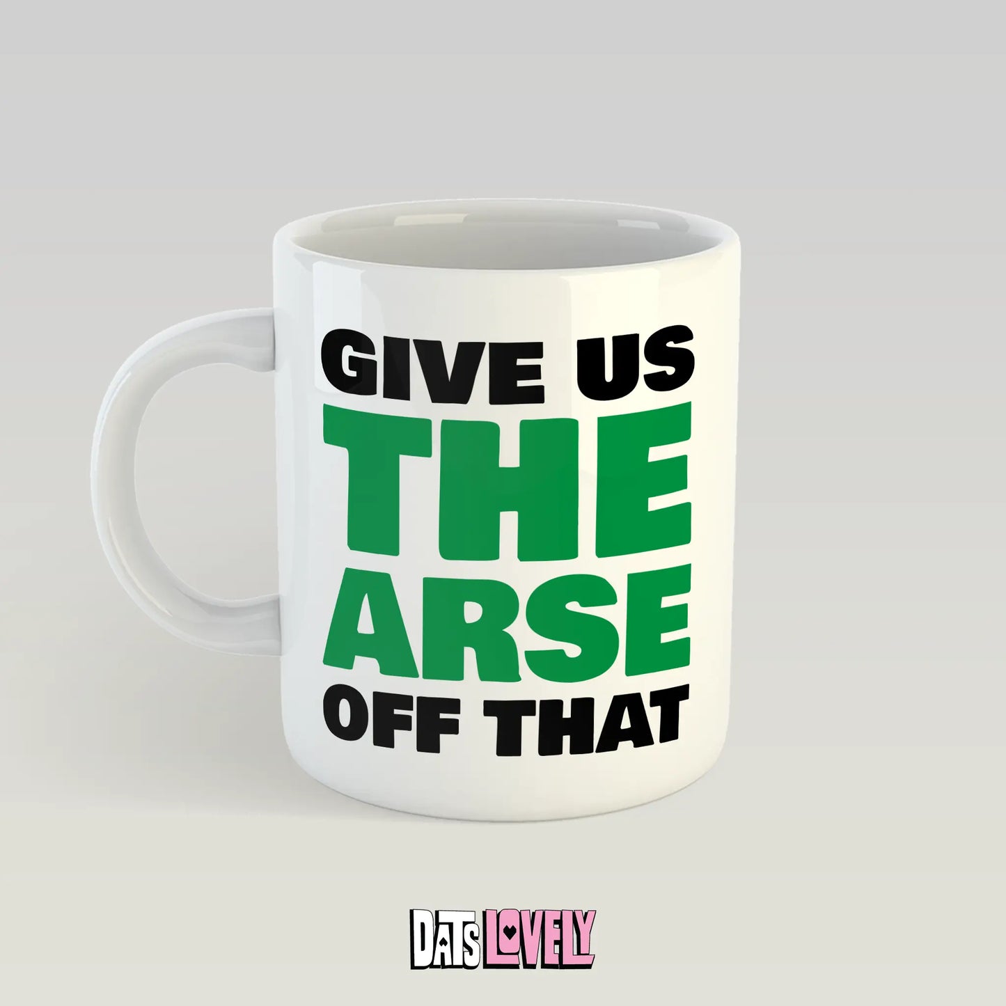 Give Us The A*se Off That Mug